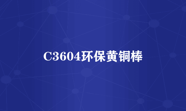 C3604环保黄铜棒