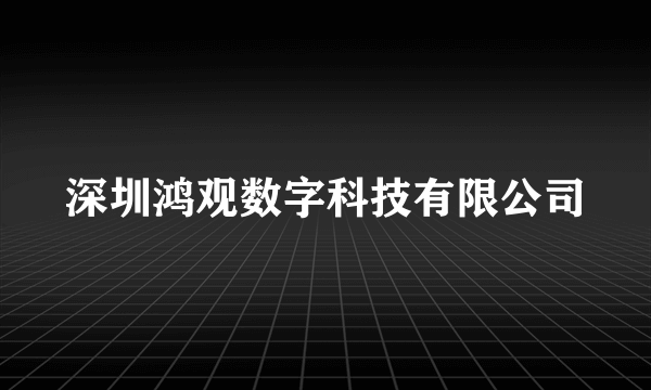 深圳鸿观数字科技有限公司