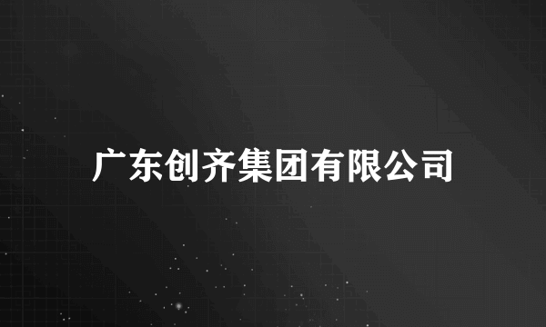 广东创齐集团有限公司