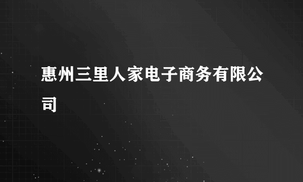 惠州三里人家电子商务有限公司