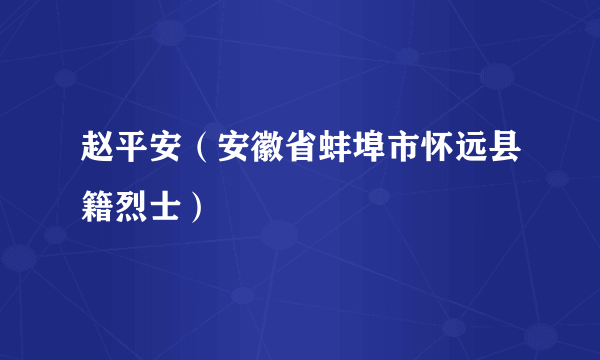 赵平安（安徽省蚌埠市怀远县籍烈士）