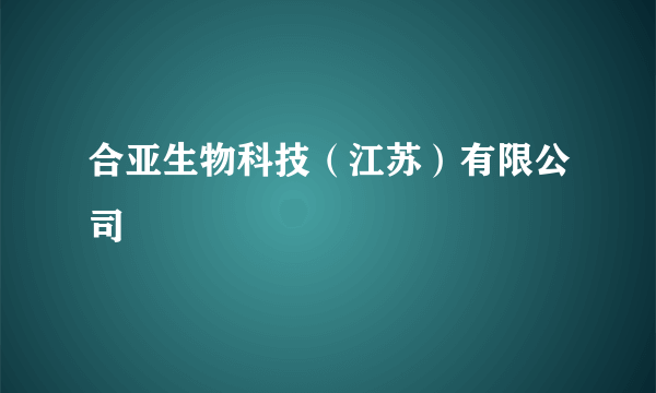 合亚生物科技（江苏）有限公司