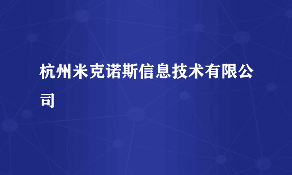 杭州米克诺斯信息技术有限公司