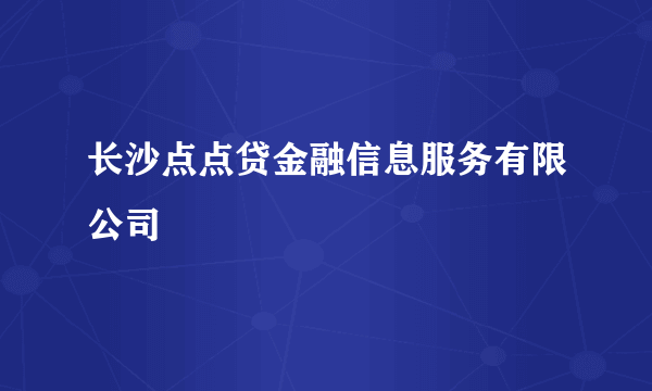 长沙点点贷金融信息服务有限公司