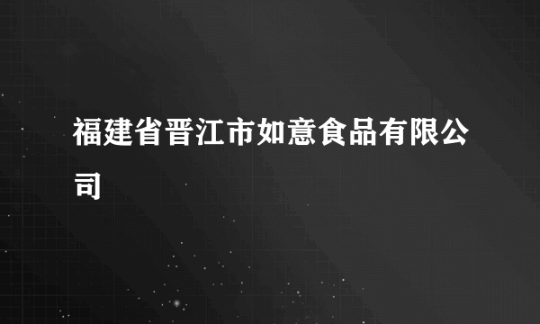 福建省晋江市如意食品有限公司