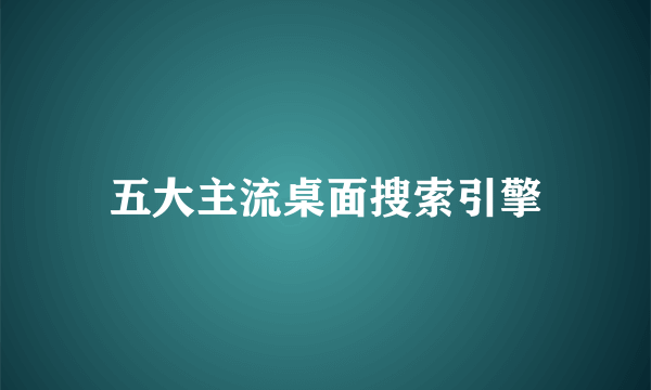 五大主流桌面搜索引擎