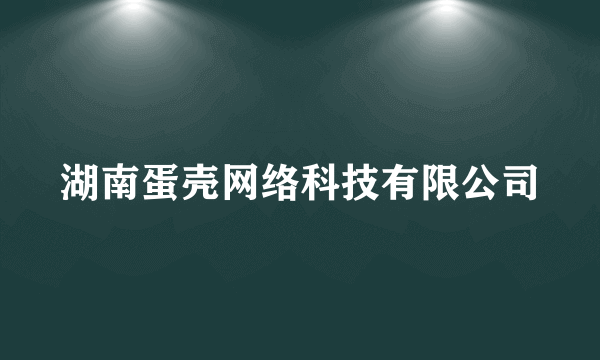 湖南蛋壳网络科技有限公司