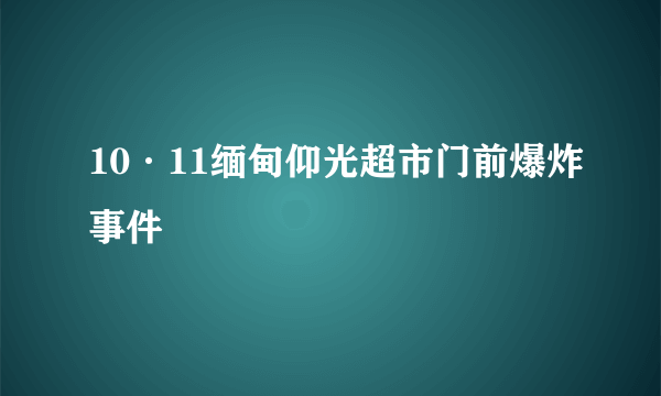 10·11缅甸仰光超市门前爆炸事件