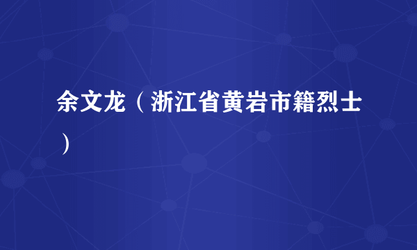 余文龙（浙江省黄岩市籍烈士）