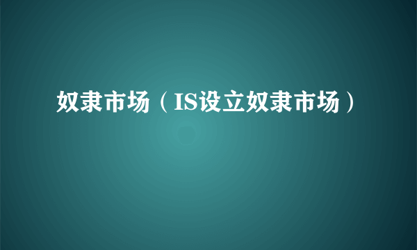 奴隶市场（IS设立奴隶市场）