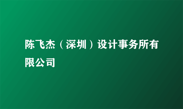 陈飞杰（深圳）设计事务所有限公司