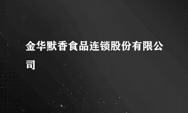 金华默香食品连锁股份有限公司