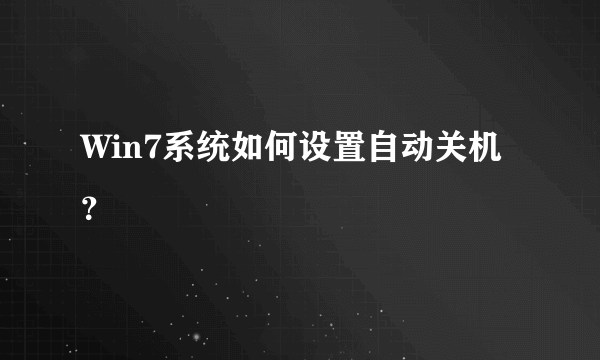 Win7系统如何设置自动关机？