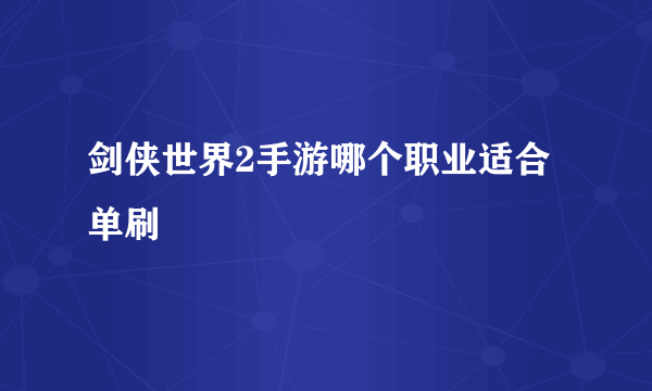 剑侠世界2手游哪个职业适合单刷