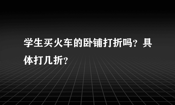 学生买火车的卧铺打折吗？具体打几折？