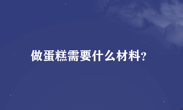 做蛋糕需要什么材料？