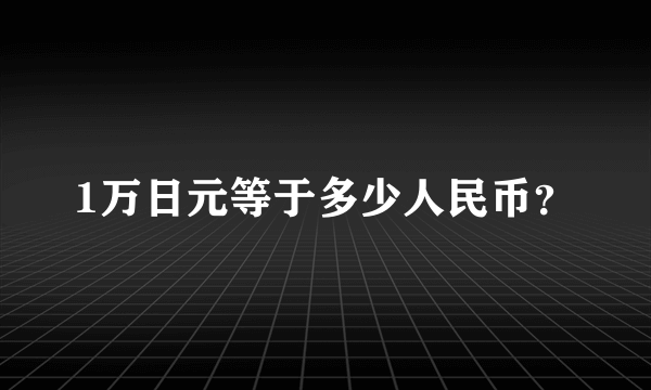 1万日元等于多少人民币？