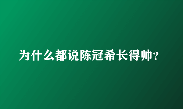 为什么都说陈冠希长得帅？