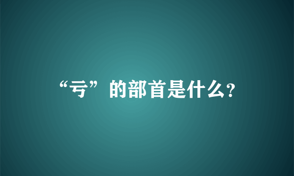 “亏”的部首是什么？