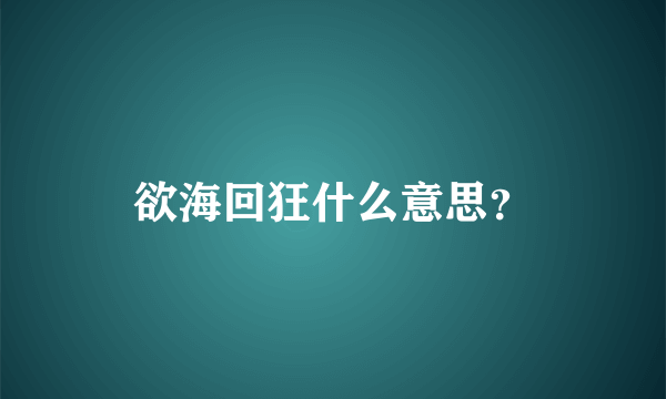 欲海回狂什么意思？