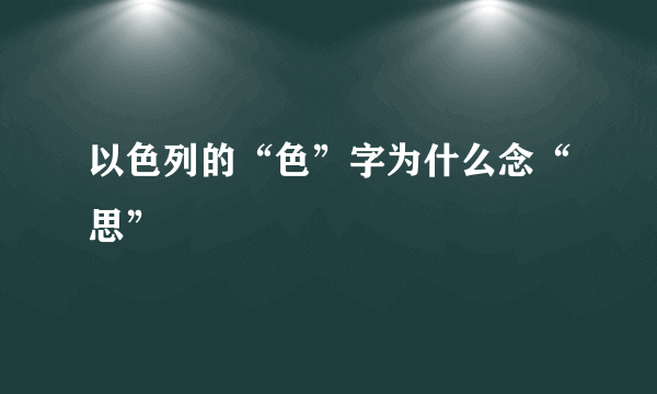 以色列的“色”字为什么念“思”