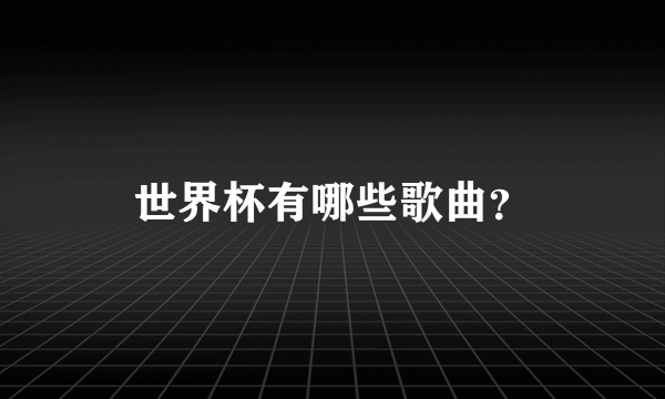 世界杯有哪些歌曲？