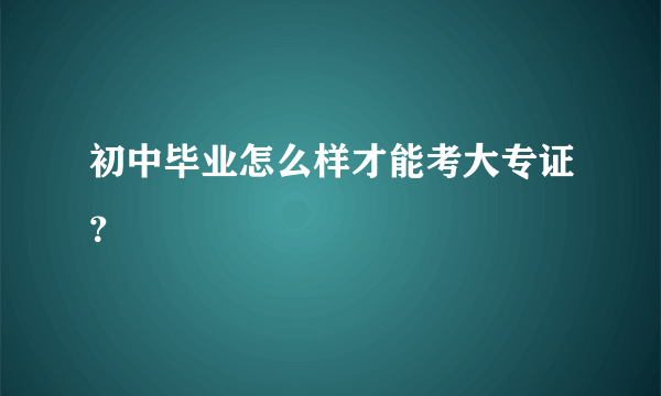 初中毕业怎么样才能考大专证？