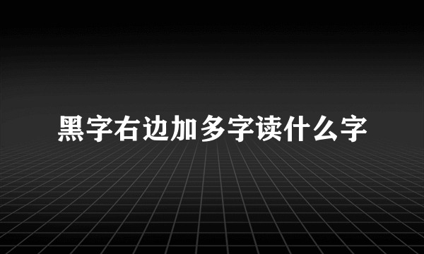 黑字右边加多字读什么字