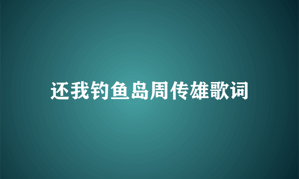 还我钓鱼岛周传雄歌词