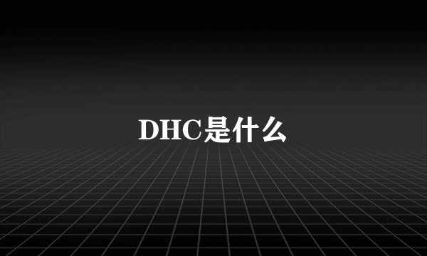 DHC是什么