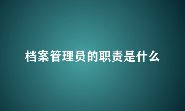 档案管理员的职责是什么