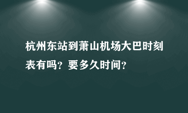 杭州东站到萧山机场大巴时刻表有吗？要多久时间？