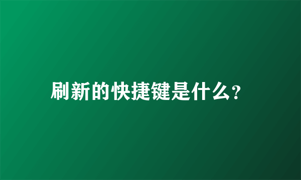 刷新的快捷键是什么？