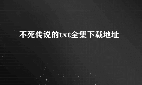 不死传说的txt全集下载地址