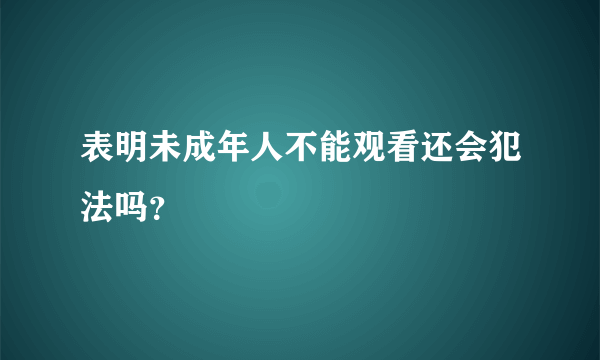 表明未成年人不能观看还会犯法吗？