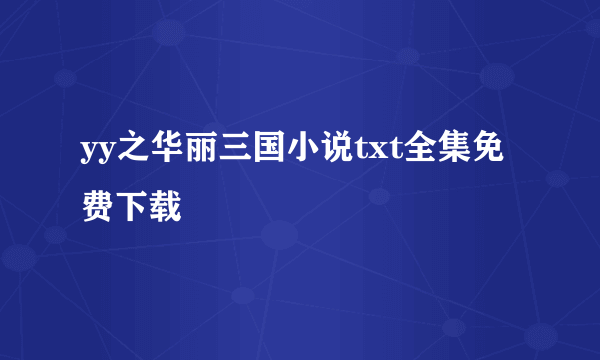 yy之华丽三国小说txt全集免费下载