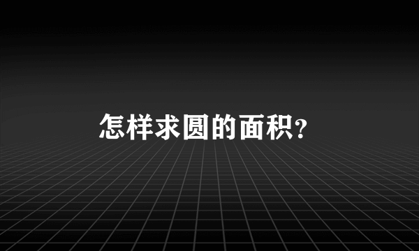 怎样求圆的面积？