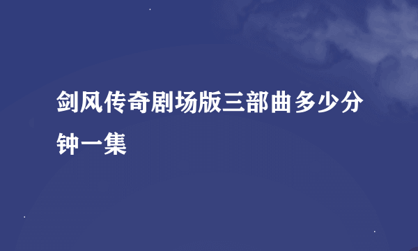 剑风传奇剧场版三部曲多少分钟一集