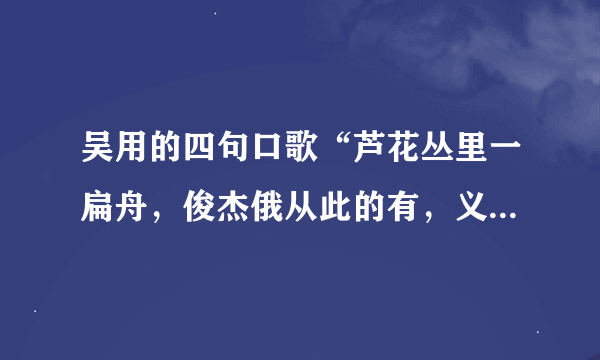 吴用的四句口歌“芦花丛里一扁舟，俊杰俄从此的有，义士若能知此理，反躬逃难可无忧'暗藏了什么玄机