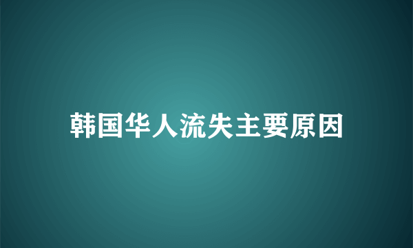 韩国华人流失主要原因