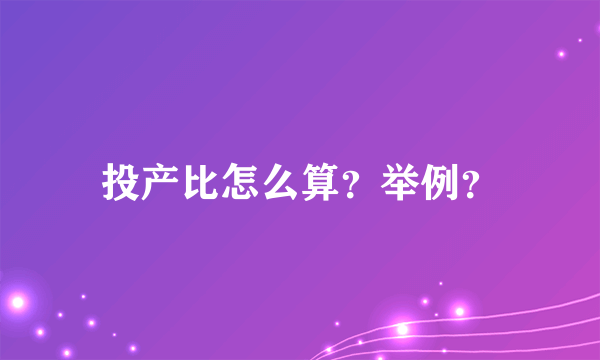 投产比怎么算？举例？