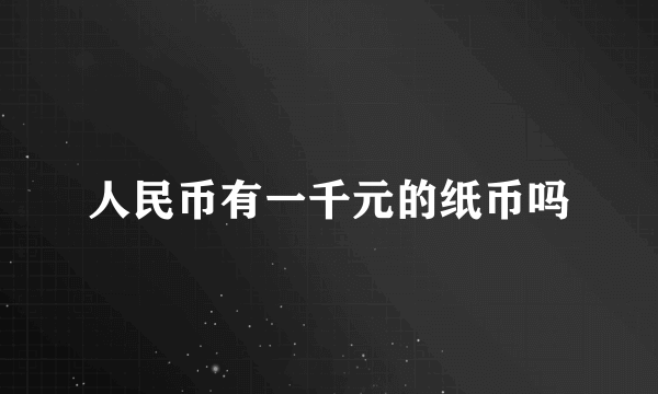 人民币有一千元的纸币吗