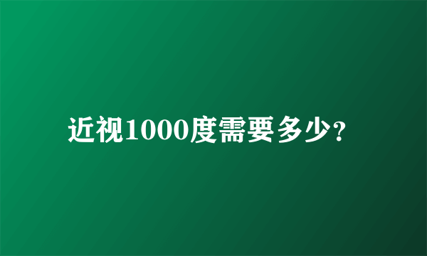 近视1000度需要多少？