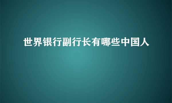 世界银行副行长有哪些中国人