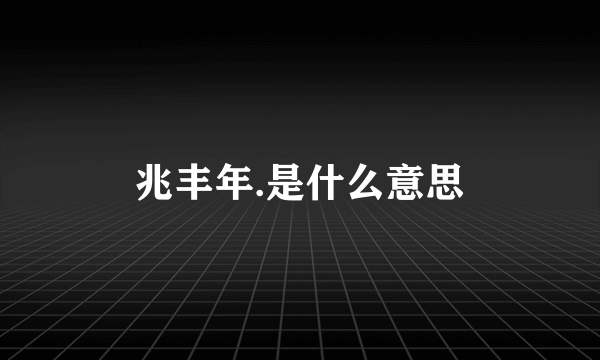 兆丰年.是什么意思