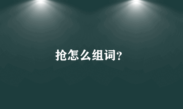 抢怎么组词？