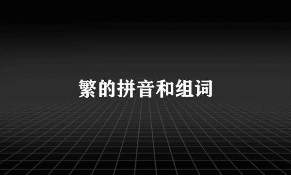 繁的拼音和组词