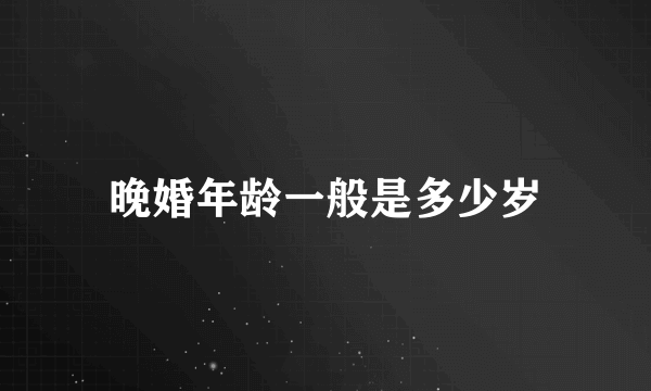 晚婚年龄一般是多少岁