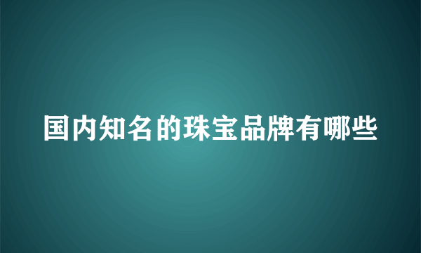 国内知名的珠宝品牌有哪些