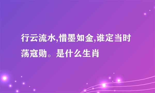 行云流水,惜墨如金,谁定当时荡寇勋。是什么生肖